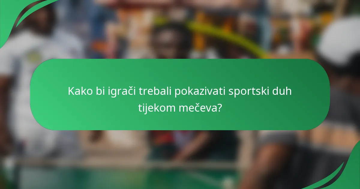 Kako bi igrači trebali pokazivati sportski duh tijekom mečeva?