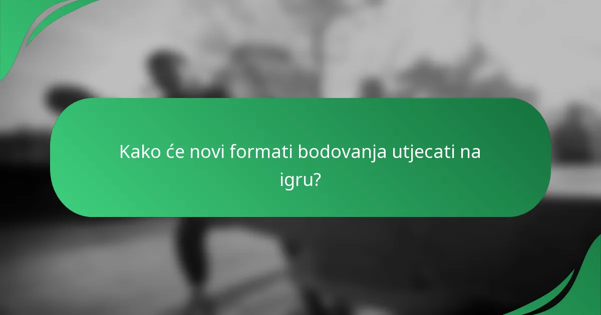 Kako će novi formati bodovanja utjecati na igru?