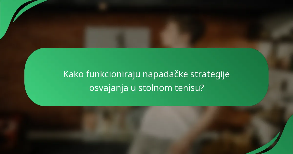 Kako funkcioniraju napadačke strategije osvajanja u stolnom tenisu?