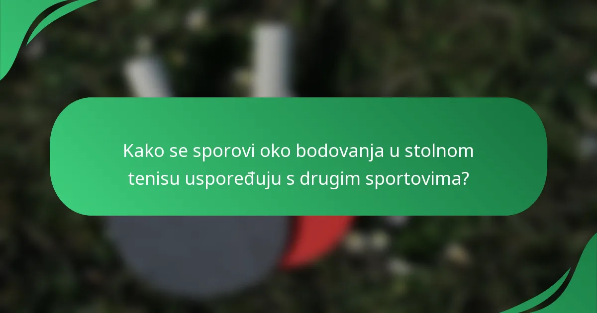 Kako se sporovi oko bodovanja u stolnom tenisu uspoređuju s drugim sportovima?