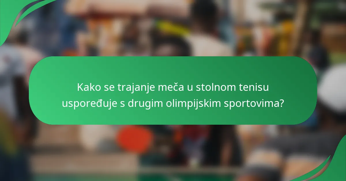 Kako se trajanje meča u stolnom tenisu uspoređuje s drugim olimpijskim sportovima?