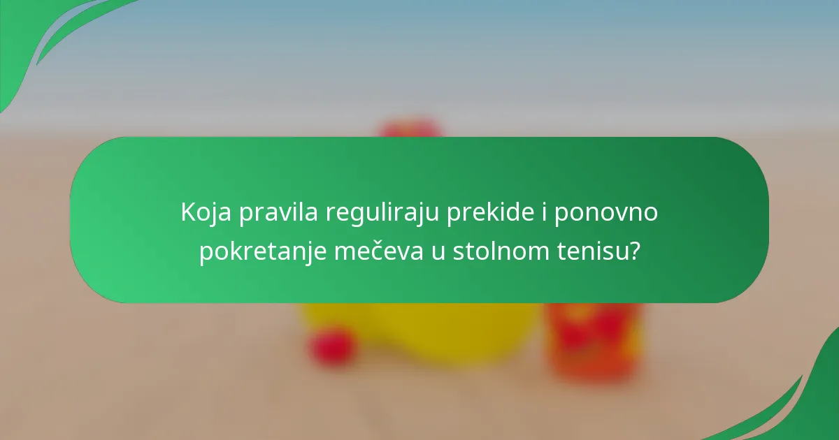 Koja pravila reguliraju prekide i ponovno pokretanje mečeva u stolnom tenisu?