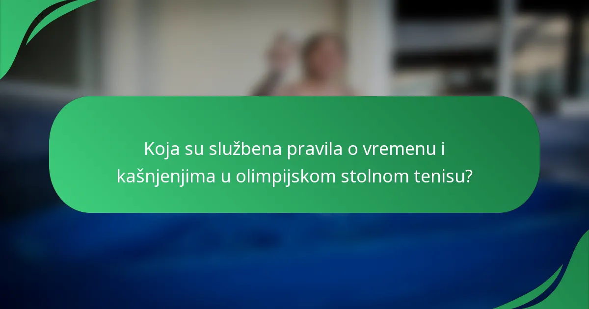 Koja su službena pravila o vremenu i kašnjenjima u olimpijskom stolnom tenisu?