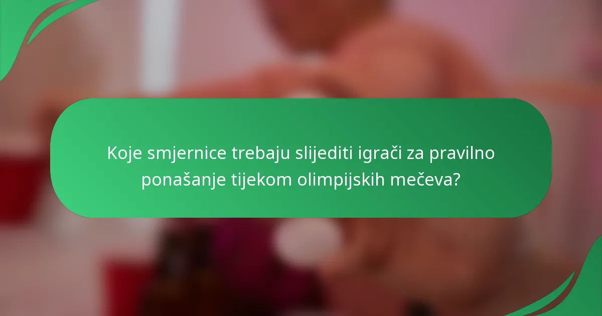 Koje smjernice trebaju slijediti igrači za pravilno ponašanje tijekom olimpijskih mečeva?