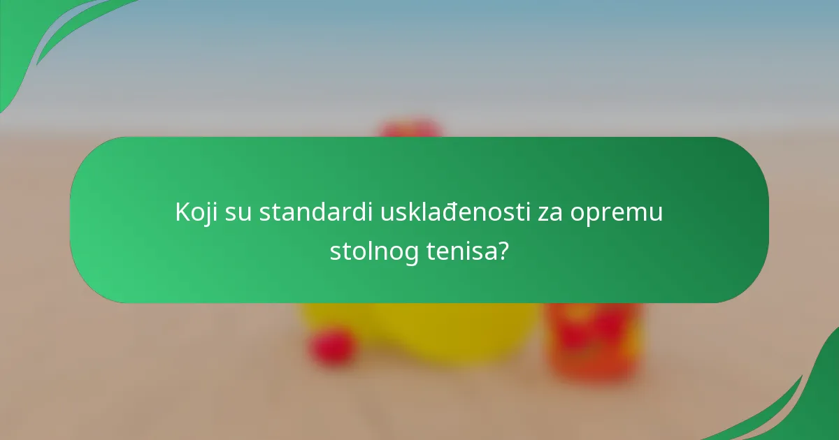 Koji su standardi usklađenosti za opremu stolnog tenisa?